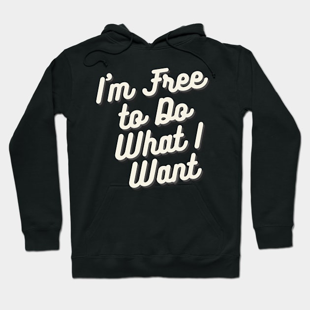 I'm Free to Do What I Want Hoodie by mdr design